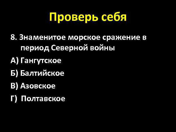Проверь себя 8. Знаменитое морское сражение в период Северной войны А) Гангутское Б) Балтийское