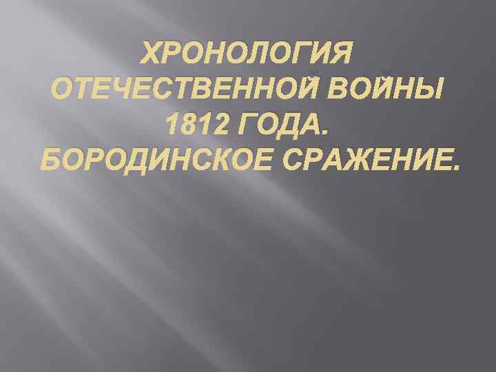 ХРОНОЛОГИЯ ОТЕЧЕСТВЕННОЙ ВОЙНЫ 1812 ГОДА. БОРОДИНСКОЕ СРАЖЕНИЕ. 