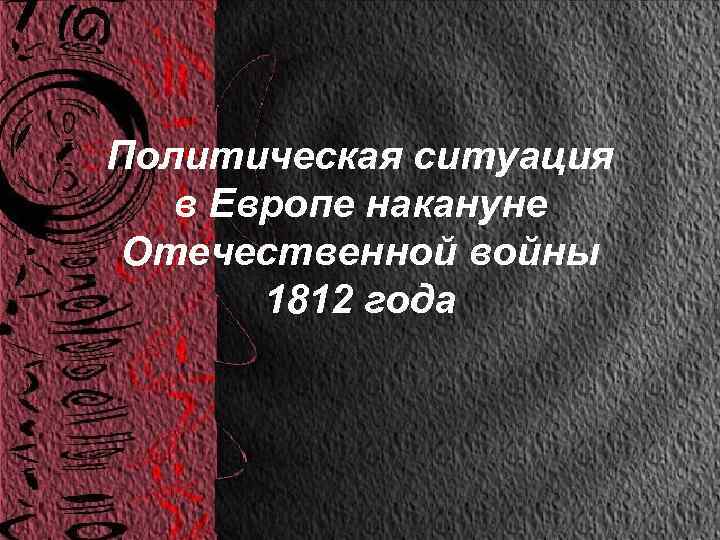 Политическая ситуация в Европе накануне Отечественной войны 1812 года 