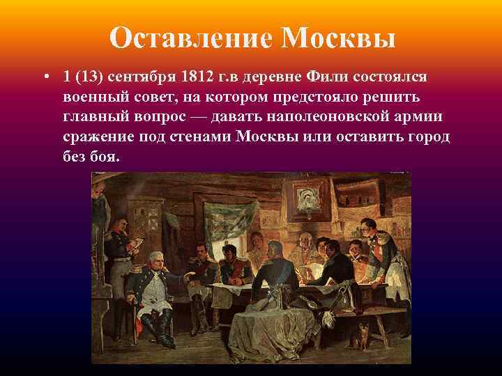 1 сентября 1812. Оставление Москвы 1812. Совет в Филях и оставление Москвы. 1 (13) Сентября 1812. Оставление Москвы.