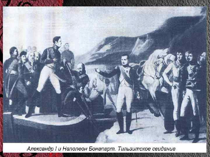  Тильзитский мир - мир между Россией и Францией, Францией и Пруссией, подписанные в