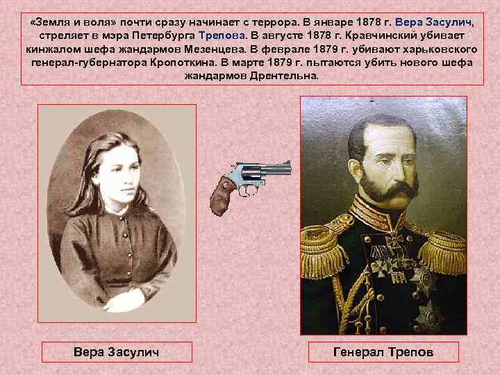  «Земля и воля» почти сразу начинает с террора. В январе 1878 г. Вера