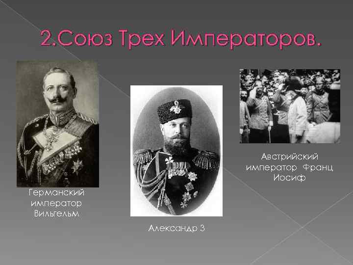 2. Союз Трех Императоров. Австрийский император Франц Иосиф Германский император Вильгельм Александр 3 