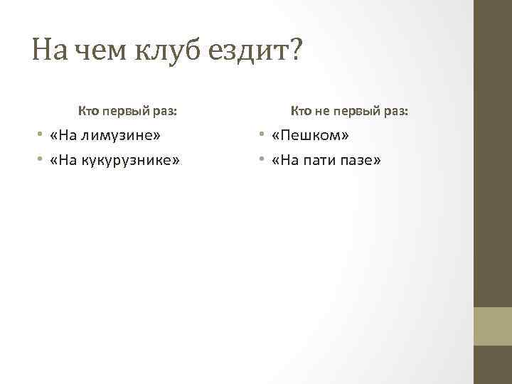 На чем клуб ездит? Кто первый раз: • «На лимузине» • «На кукурузнике» Кто