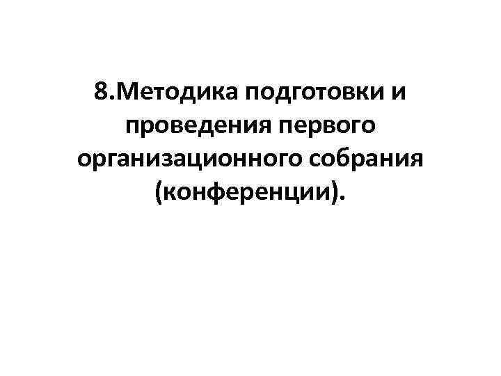 8. Методика подготовки и проведения первого организационного собрания (конференции). 