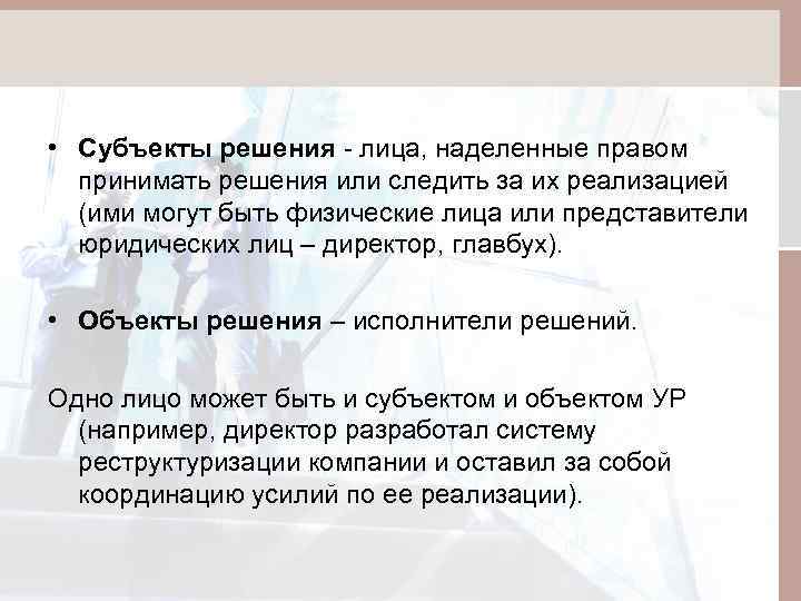  • Субъекты решения - лица, наделенные правом принимать решения или следить за их