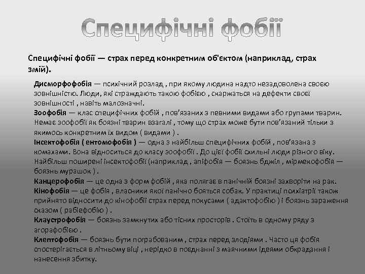 Специфічні фобії — страх перед конкретним об'єктом (наприклад, страх змій). Дисморфофобія — психічний розлад