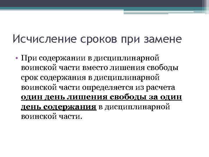 Исчисление сроков при замене • При содержании в дисциплинарной воинской части вместо лишения свободы