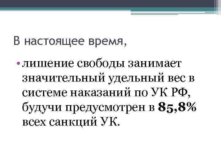 В настоящее время, • лишение свободы занимает значительный удельный вес в системе наказаний по