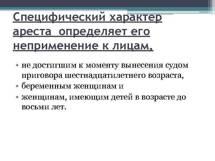 Специфический характер ареста определяет его неприменение к лицам, • не достигшим к моменту вынесения