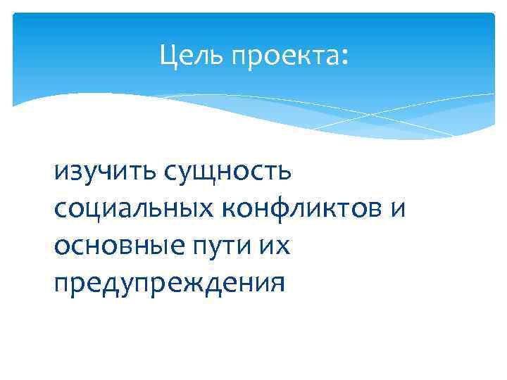 Цель проекта: изучить сущность социальных конфликтов и основные пути их предупреждения 