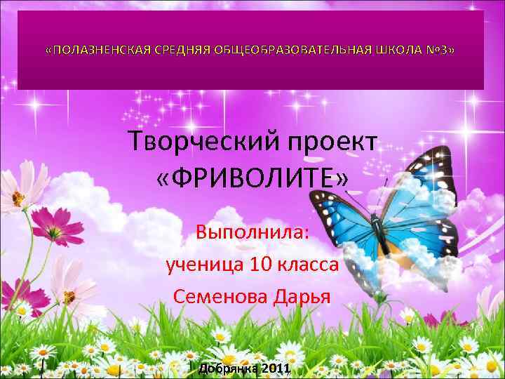  «ПОЛАЗНЕНСКАЯ СРЕДНЯЯ ОБЩЕОБРАЗОВАТЕЛЬНАЯ ШКОЛА № 3» Творческий проект «ФРИВОЛИТЕ» Выполнила: ученица 10 класса