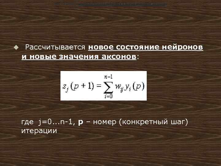 Рассчитывается новое состояние нейронов и новые значения аксонов: u Рассчитывается новое состояние нейронов и