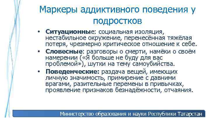 Маркеры аддиктивного поведения у подростков • Ситуационные: социальная изоляция, нестабильное окружение, перенесённая тяжёлая потеря,