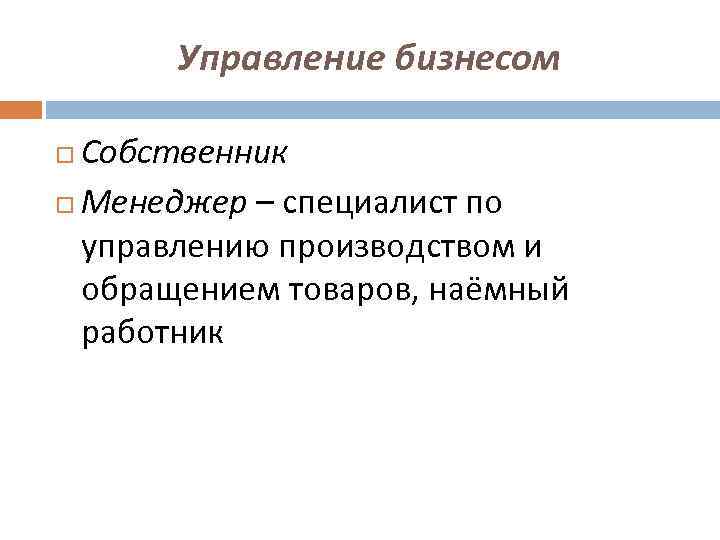 Управление бизнесом Собственник Менеджер – специалист по управлению производством и обращением товаров, наёмный работник