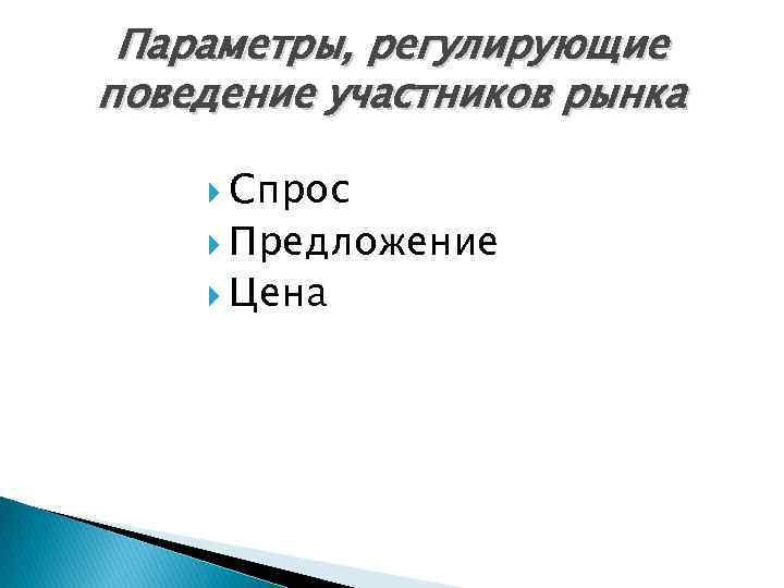 Параметры, регулирующие поведение участников рынка Спрос Предложение Цена 