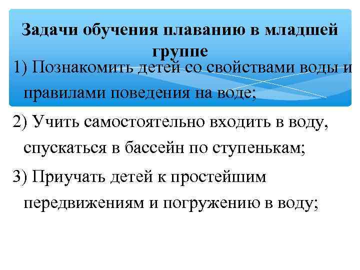 Задачи обучения плаванию в младшей группе 1) Познакомить детей со свойствами воды и правилами