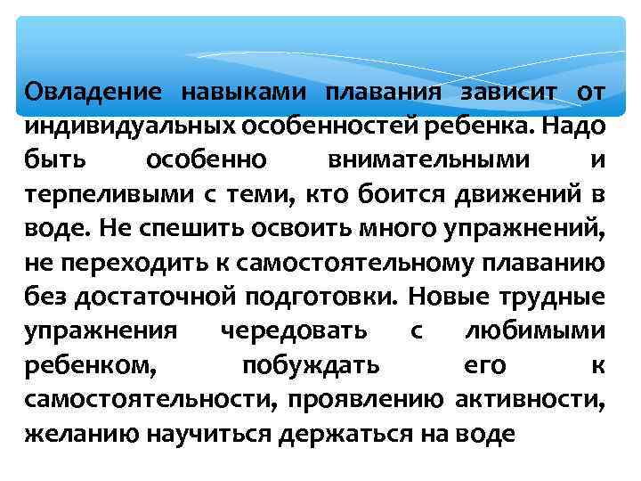 Овладение навыками плавания зависит от индивидуальных особенностей ребенка. Надо быть особенно внимательными и терпеливыми