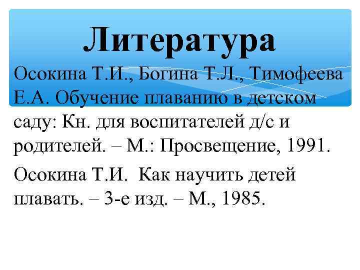 Литература Осокина Т. И. , Богина Т. Л. , Тимофеева Е. А. Обучение плаванию