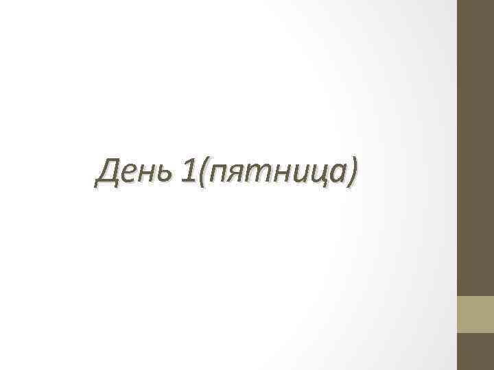 День 1(пятница) 