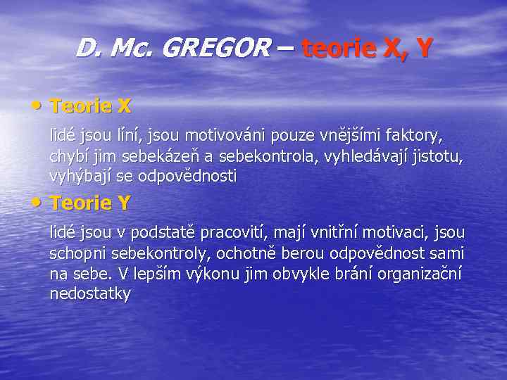 D. Mc. GREGOR – teorie X, Y • Teorie X lidé jsou líní, jsou