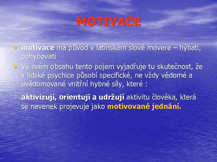 MOTIVACE • motivace má původ v latinském slově movere – hýbati, • pohybovati Ve