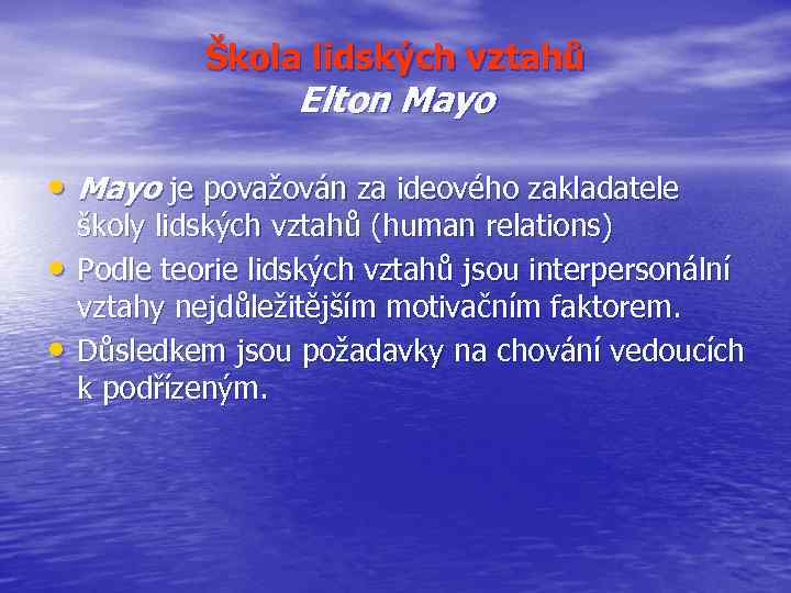 Škola lidských vztahů Elton Mayo • Mayo je považován za ideového zakladatele • •