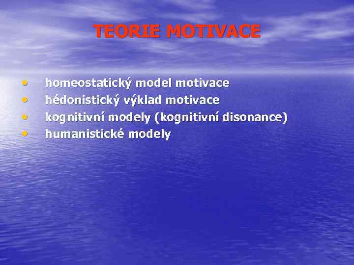 TEORIE MOTIVACE • • homeostatický model motivace hédonistický výklad motivace kognitivní modely (kognitivní disonance)