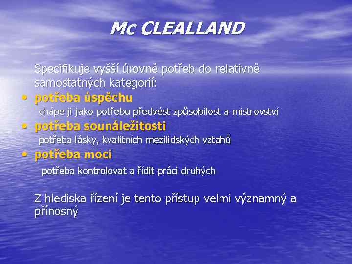 Mc CLEALLAND • Specifikuje vyšší úrovně potřeb do relativně samostatných kategorií: potřeba úspěchu chápe