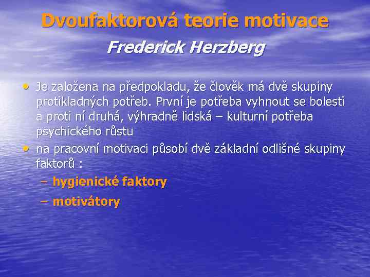 Dvoufaktorová teorie motivace Frederick Herzberg • Je založena na předpokladu, že člověk má dvě
