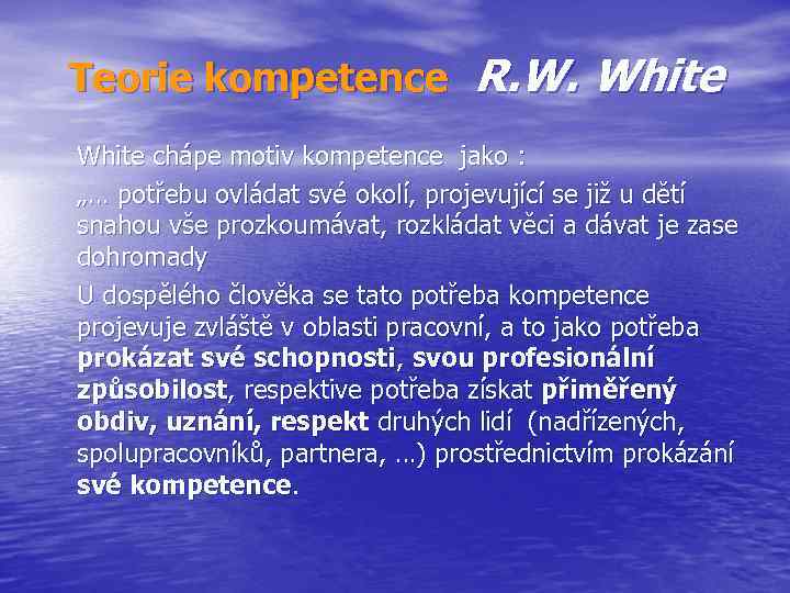 Teorie kompetence R. W. White chápe motiv kompetence jako : „… potřebu ovládat své
