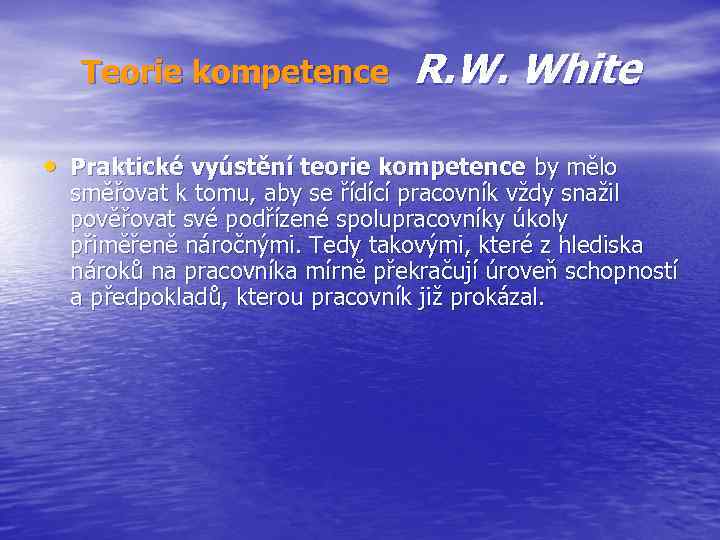 Teorie kompetence R. W. White • Praktické vyústění teorie kompetence by mělo směřovat k