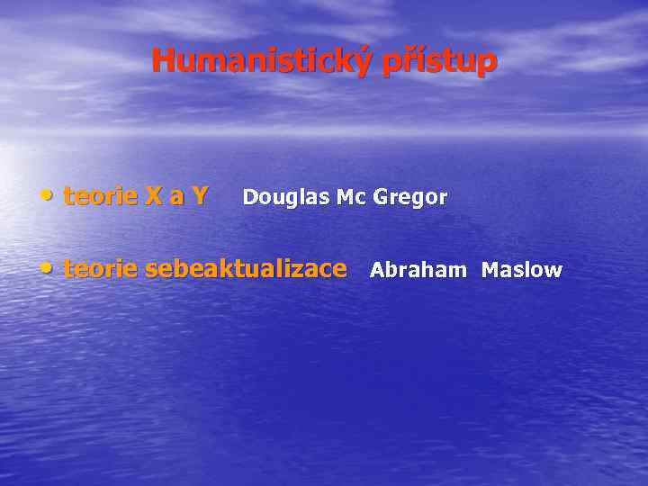 Humanistický přístup • teorie X a Y Douglas Mc Gregor • teorie sebeaktualizace Abraham