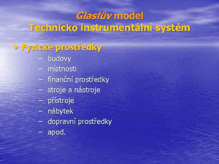 Glaslův model Technicko instrumentální systém • Fyzické prostředky – – – – budovy místnosti