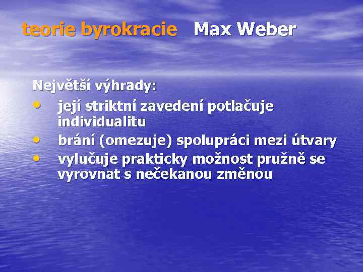 teorie byrokracie Max Weber Největší výhrady: • její striktní zavedení potlačuje individualitu • brání