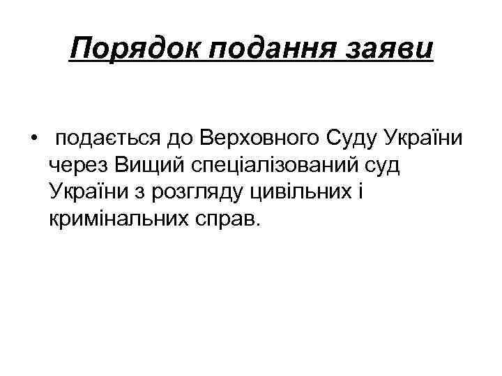 Порядок подання заяви • подається до Верховного Суду України через Вищий спеціалізований суд України