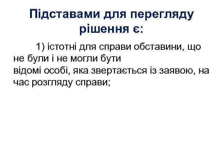 Підставами для перегляду рішення є: 1) істотні для справи обставини, що не були і