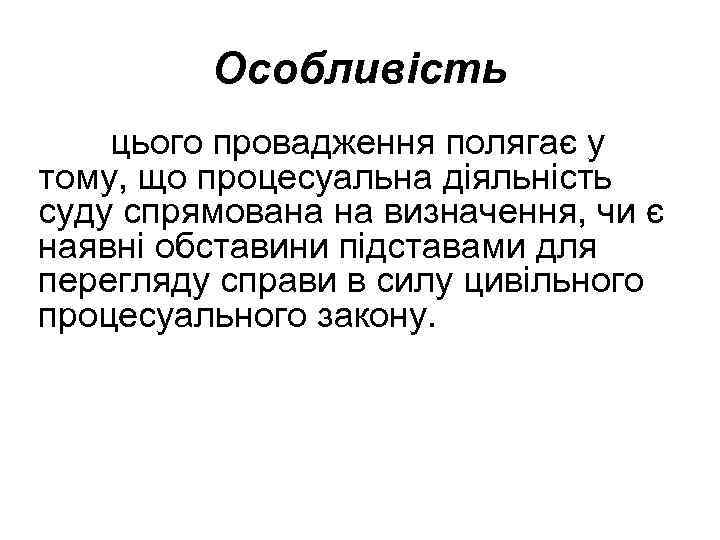 Особливість цього провадження полягає у тому, що процесуальна діяльність суду спрямована на визначення, чи