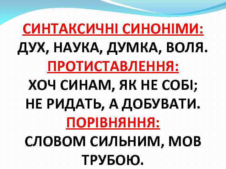 СИНТАКСИЧНІ СИНОНІМИ: ДУХ, НАУКА, ДУМКА, ВОЛЯ. ПРОТИСТАВЛЕННЯ: ХОЧ СИНАМ, ЯК НЕ СОБІ; НЕ РИДАТЬ,