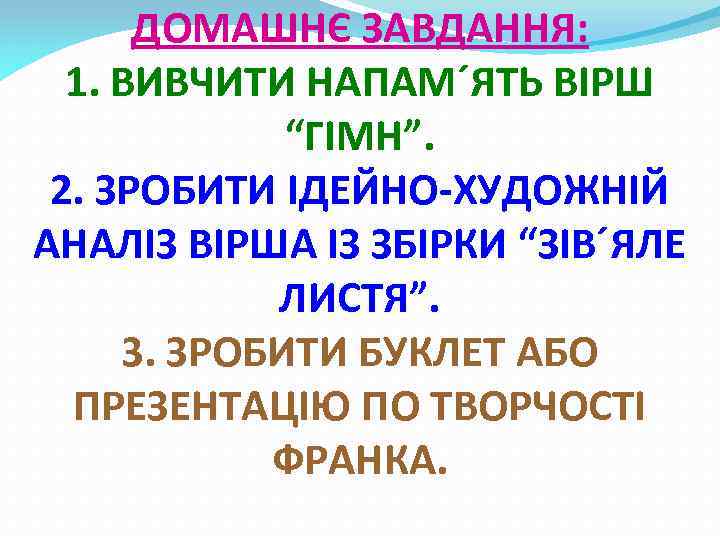 ДОМАШНЄ ЗАВДАННЯ: 1. ВИВЧИТИ НАПАМ´ЯТЬ ВІРШ “ГІМН”. 2. ЗРОБИТИ ІДЕЙНО-ХУДОЖНІЙ АНАЛІЗ ВІРША ІЗ ЗБІРКИ