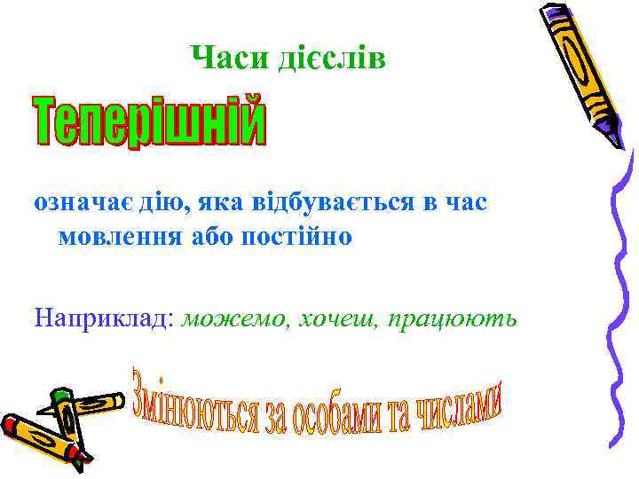 Часи дієслів означає дію, яка відбувається в час мовлення або постійно Наприклад: можемо, хочеш,