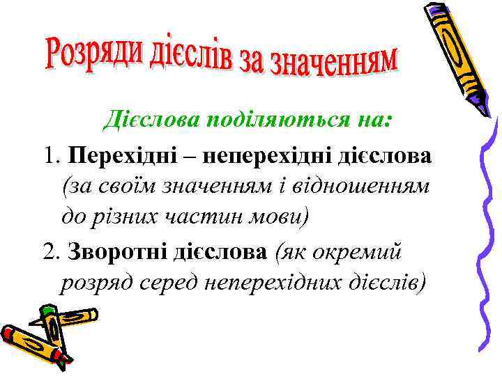 Дієслова поділяються на: 1. Перехідні – неперехідні дієслова (за своїм значенням і відношенням до