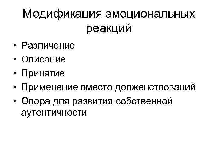 Модификация эмоциональных реакций • • • Различение Описание Принятие Применение вместо долженствований Опора для