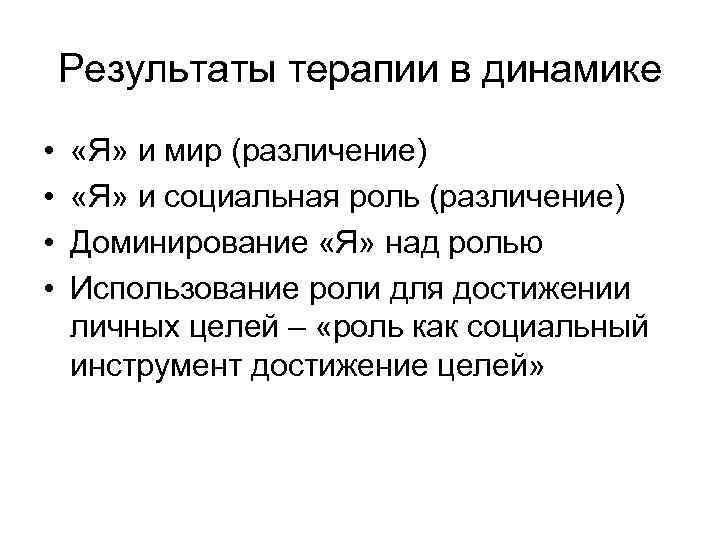Результаты терапии в динамике • • «Я» и мир (различение) «Я» и социальная роль