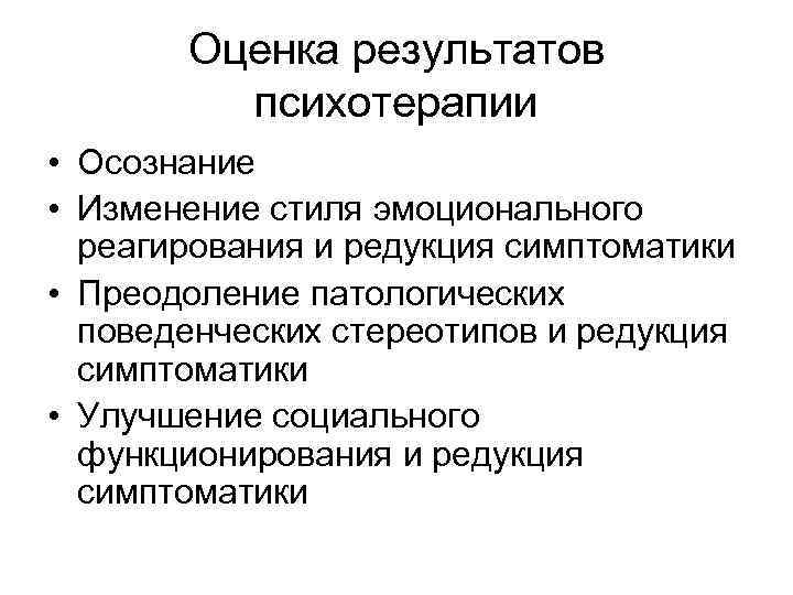 Оценка результатов психотерапии • Осознание • Изменение стиля эмоционального реагирования и редукция симптоматики •