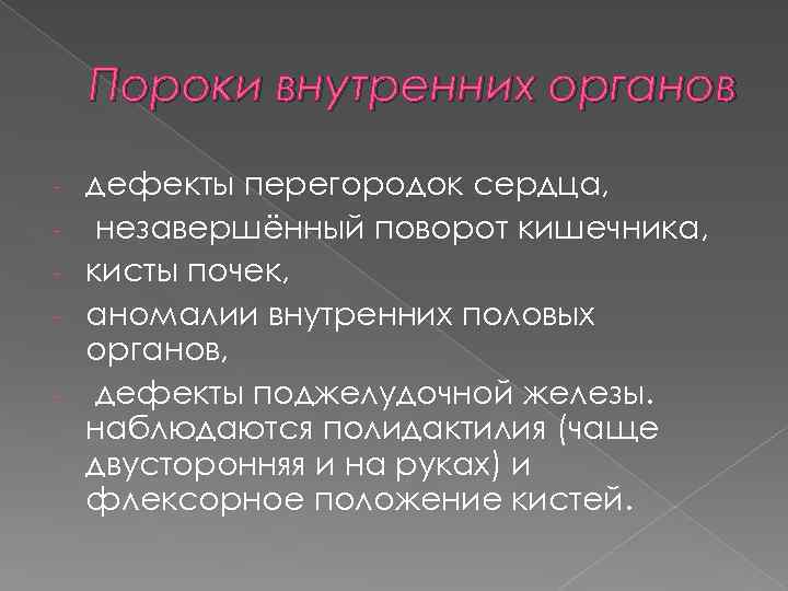 Пороки внутренних органов - дефекты перегородок сердца, незавершённый поворот кишечника, кисты почек, аномалии внутренних