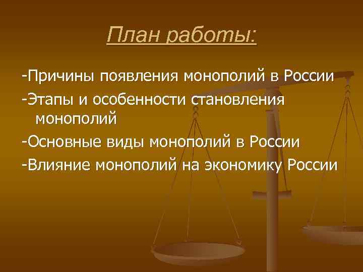 План работы: -Причины появления монополий в России -Этапы и особенности становления монополий -Основные виды