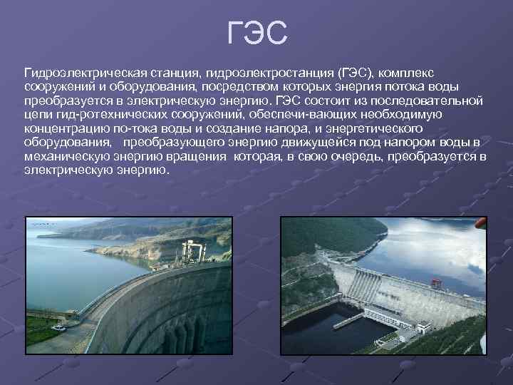 ГЭС Гидроэлектрическая станция, гидроэлектростанция (ГЭС), комплекс сооружений и оборудования, посредством которых энергия потока воды