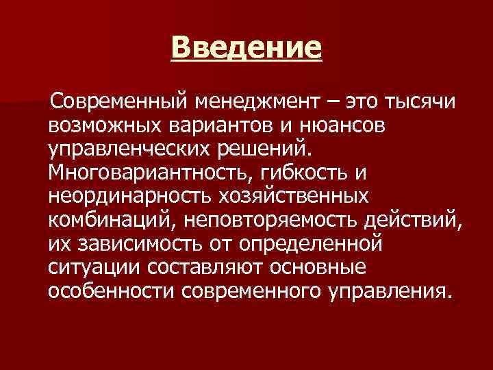 Введение Современный менеджмент – это тысячи возможных вариантов и нюансов управленческих решений. Многовариантность, гибкость