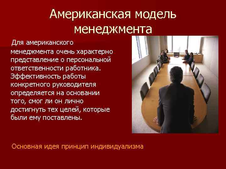 Американская модель менеджмента Для американского менеджмента очень характерно представление о персональной ответственности работника. Эффективность